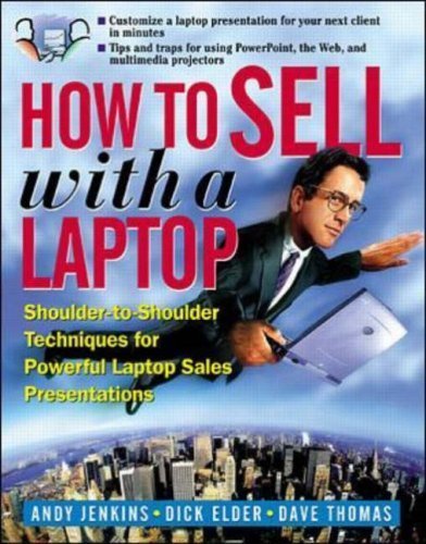 How to Sell with a Laptop; Shoulder to Shoulder Techniques for Powerful Laptop Sales Presentations