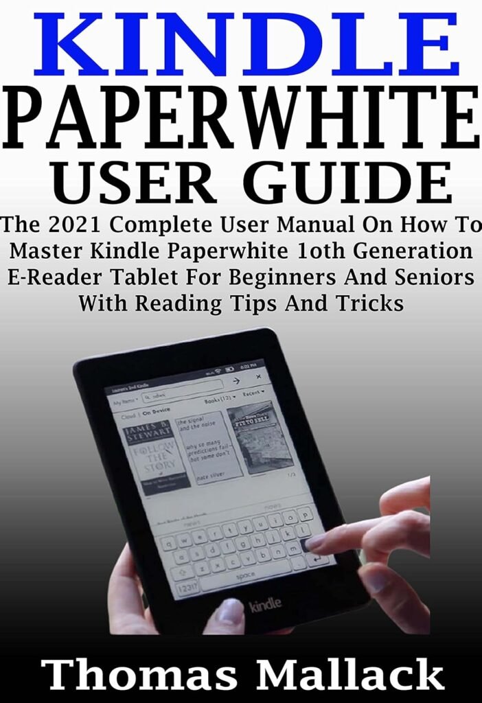 KINDLE PAPERWHITE USER GUIDE: The 2021 Complete User Manual On How To Master Kindle Paperwhite 1oth Generation E-Reader Tablet For Beginners And Seniors With Reading Tips And Tricks