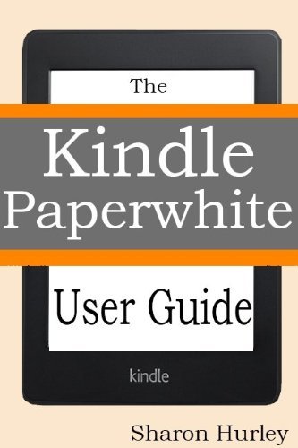 Kindle Paperwhite User Guide: The Best Paperwhite Manual To Master Your Device